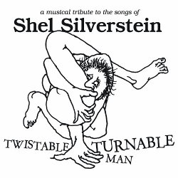 Twistable‚ Turnable Man: A Musical Tribute to the Songs of Shel Silverstein