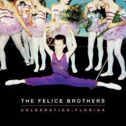 The Felice Brothers - <i>Celebration, Florida</i>