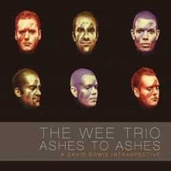 The Wee Trio - <i>Ashes to Ashes: A David Bowie Intraspective</i>