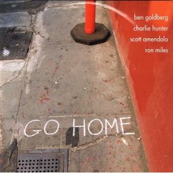 Go Home (Ben Goldberg‚ Charlie Hunter‚ Scott Amendola‚ Ron Miles) - <i>Go Home</i>