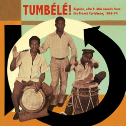 Tumbélé! - <i>Biguine‚ Afro & Latin Sounds From the French Caribbean 1963-74</i> 